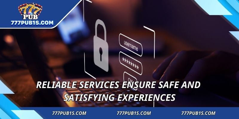 Reliable services ensure safe and satisfying experiences