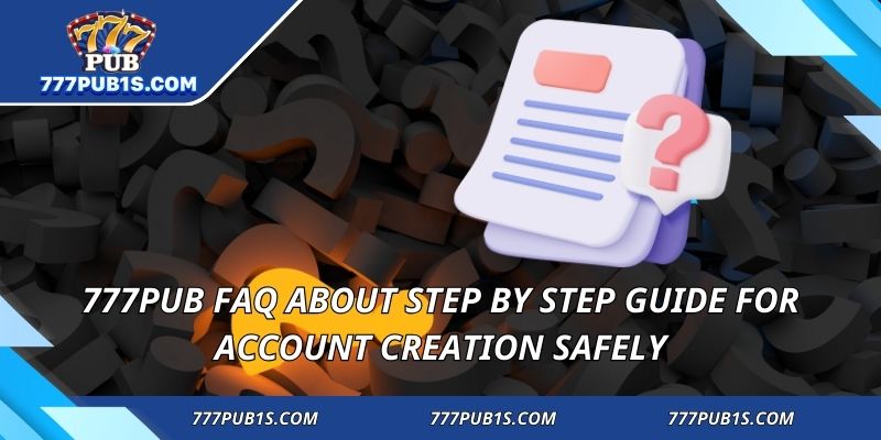 777PUB FAQ about step by step guide for account creation safely