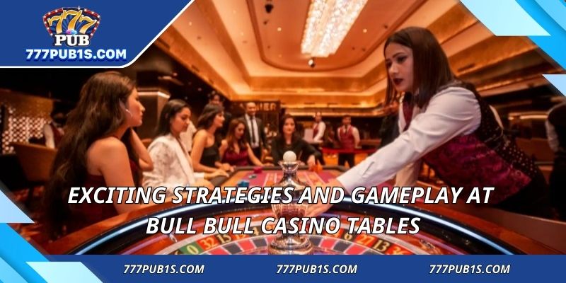 Exciting strategies and gameplay at bull bull casino tables