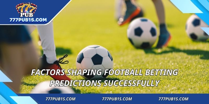Factors shaping Football Betting predictions successfully