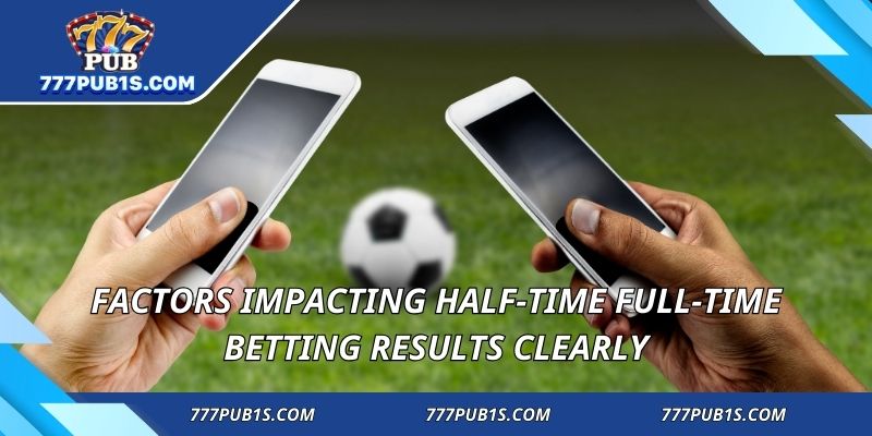 Factors impacting half-time full-time betting results clearly