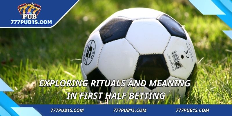 Exploring rituals and meaning in first half betting