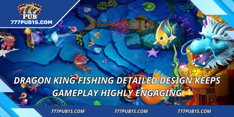 Dragon King Fishing detailed design keeps gameplay highly engaging