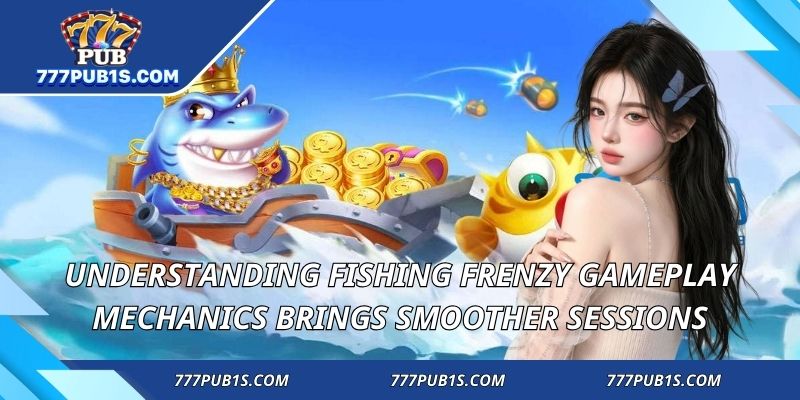 Understanding Fishing Frenzy gameplay mechanics brings smoother sessions