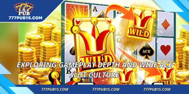 Exploring gameplay depth and wide ace slot culture
