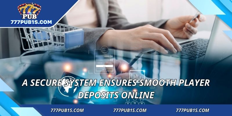 A secure system ensures smooth player deposits online