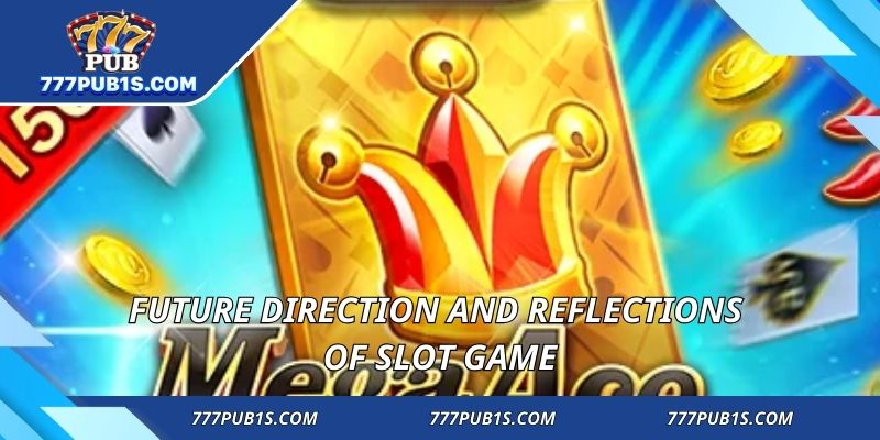 Future direction and reflections of slot game