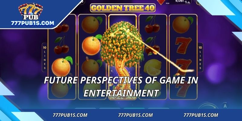 Future perspectives of game in entertainment
