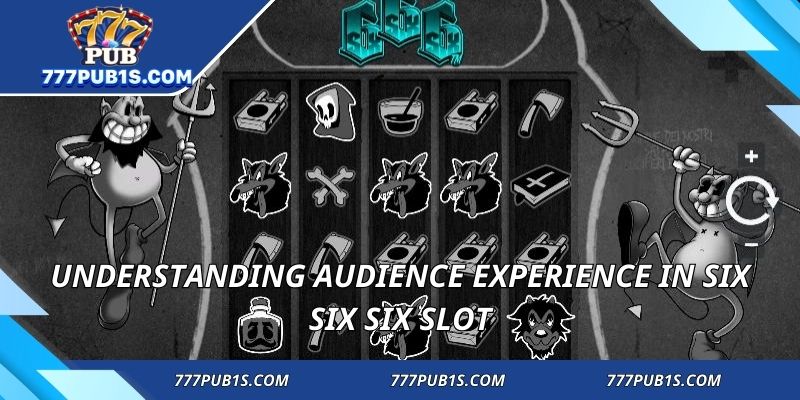 Understanding audience experience in six six six slot