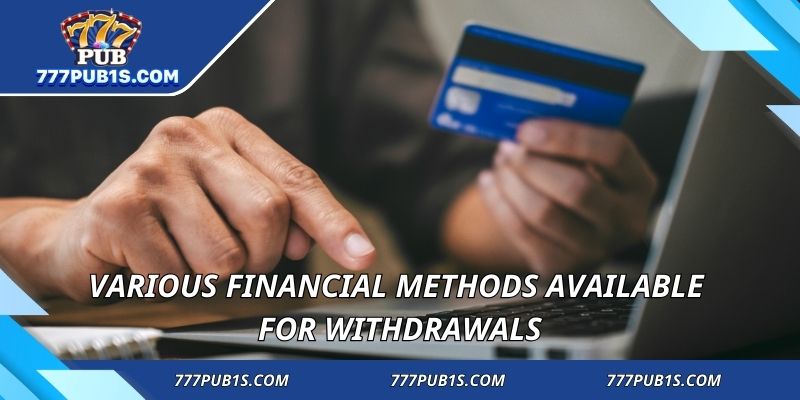 Various financial methods available for withdrawals