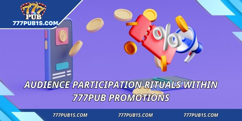 Audience participation rituals within 777PUB Promotions