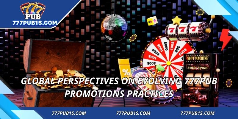 Global perspectives on evolving 777PUB Promotions practices