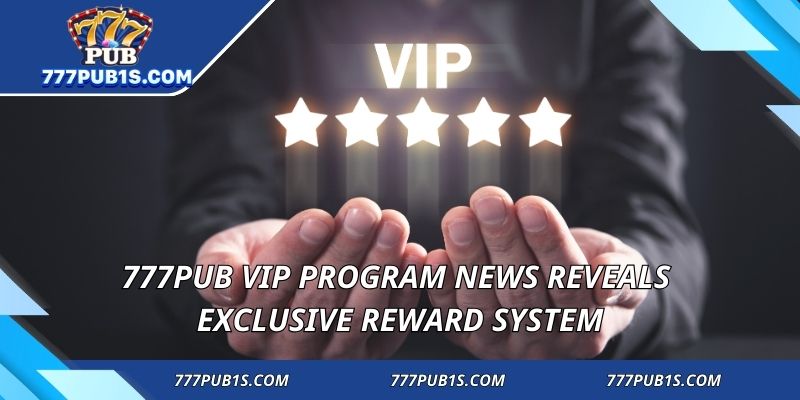 777PUB VIP Program News reveals exclusive reward system