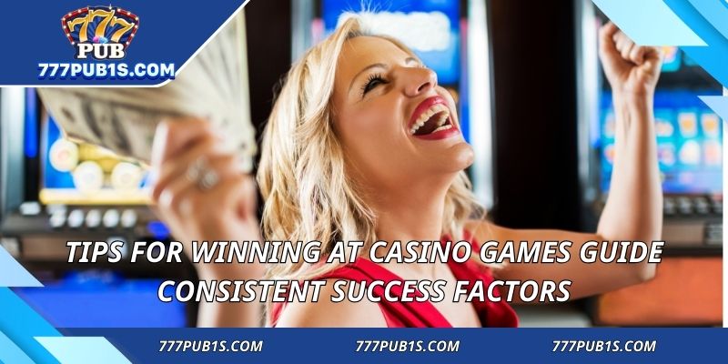 Tips for Winning at Casino Games guide consistent success