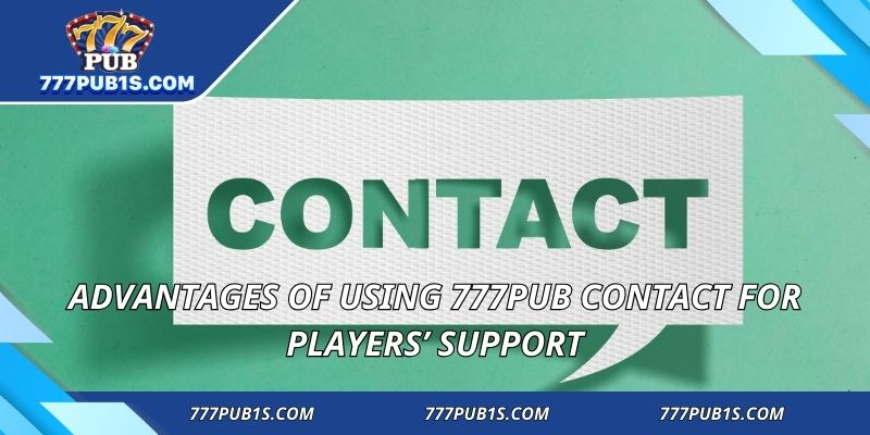 Advantages of using 777PUB Contact for players’ support