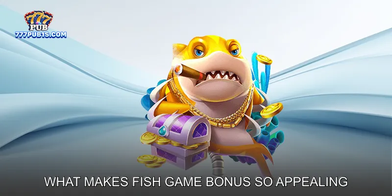 What Makes Fish Game Bonus So Appealing