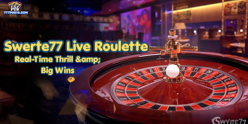 Swerte77 Live Roulette: Real-Time Thrill & Big Wins